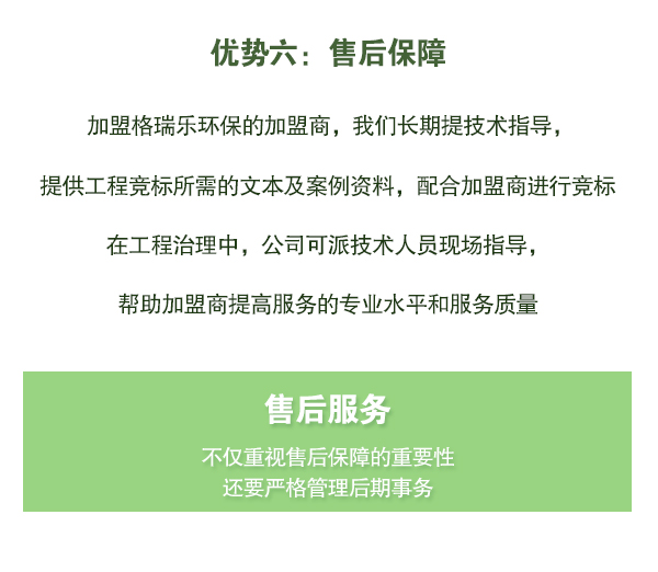 加盟格瑞樂環(huán)保的加盟商，我們長期提技術指導，   提供工程競標所需的文本及案例資料，配合加盟商進行競標   在工程治理中，公司可派技術人員現場指導，   幫助加盟商提高服務的專業(yè)水平和服務質量